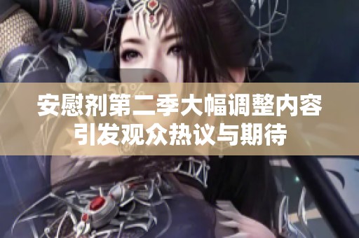 安慰剂第二季大幅调整内容引发观众热议与期待