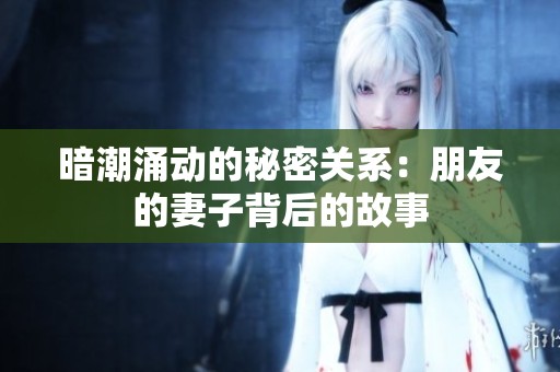 暗潮涌动的秘密关系：朋友的妻子背后的故事