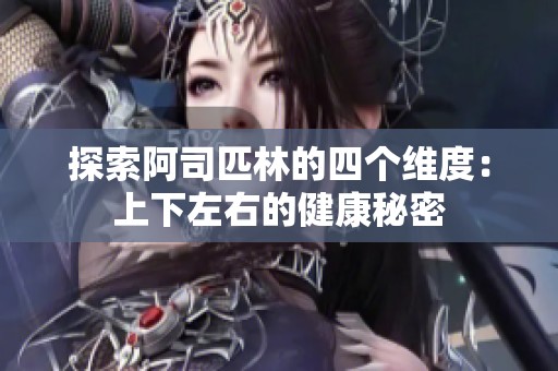 探索阿司匹林的四个维度：上下左右的健康秘密