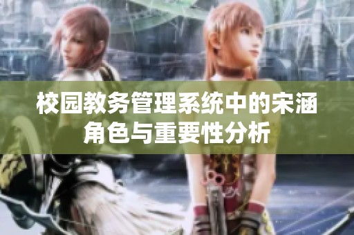 校园教务管理系统中的宋涵角色与重要性分析
