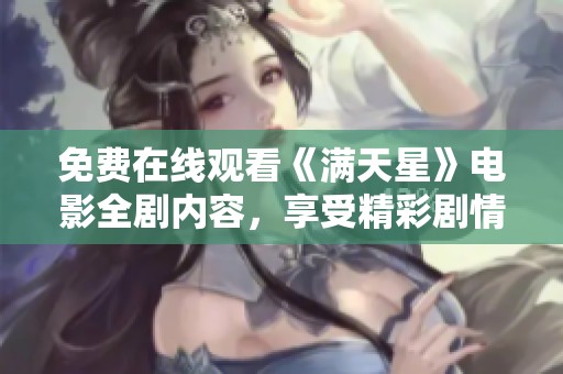 免费在线观看《满天星》电影全剧内容，享受精彩剧情体验