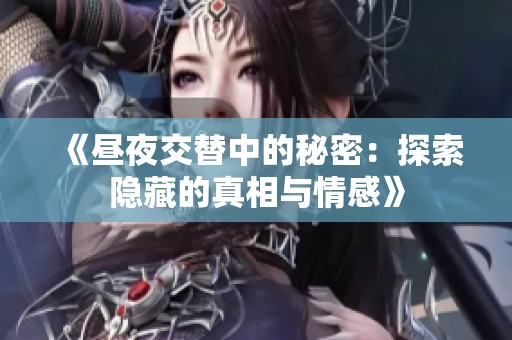 《昼夜交替中的秘密：探索隐藏的真相与情感》