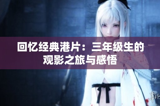 回忆经典港片：三年级生的观影之旅与感悟