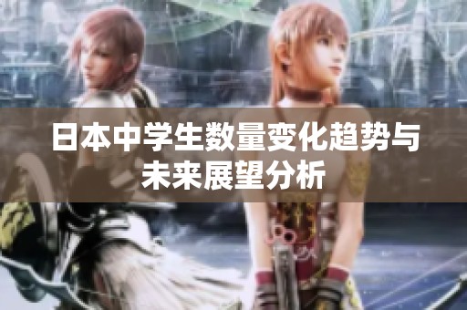 日本中学生数量变化趋势与未来展望分析