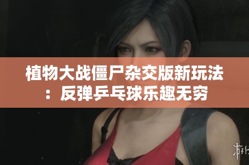 植物大战僵尸杂交版新玩法：反弹乒乓球乐趣无穷