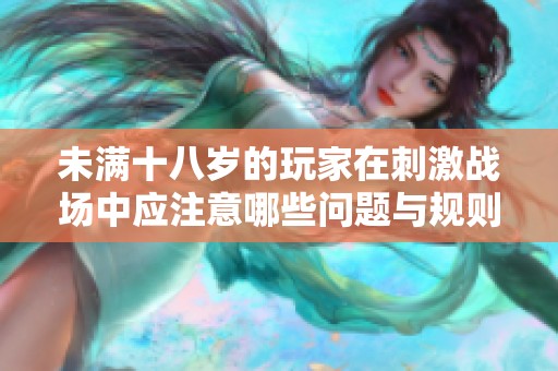未满十八岁的玩家在刺激战场中应注意哪些问题与规则