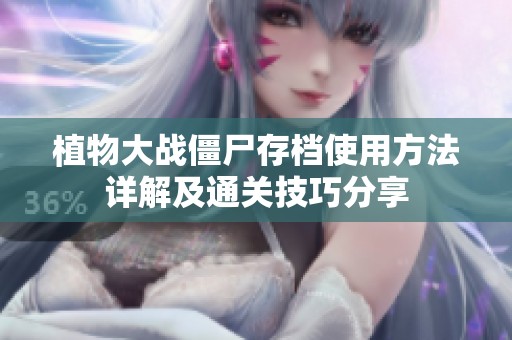 植物大战僵尸存档使用方法详解及通关技巧分享