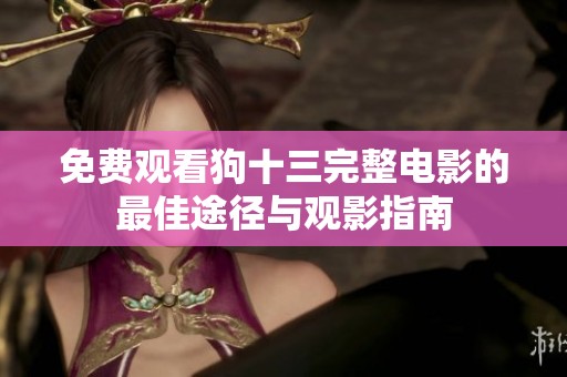 免费观看狗十三完整电影的最佳途径与观影指南