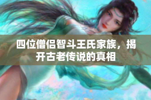 四位僧侣智斗王氏家族，揭开古老传说的真相