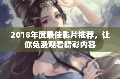 2018年度最佳影片推荐，让你免费观看精彩内容