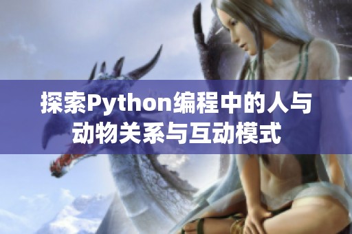 探索Python编程中的人与动物关系与互动模式