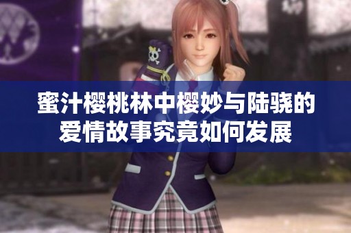蜜汁樱桃林中樱妙与陆骁的爱情故事究竟如何发展