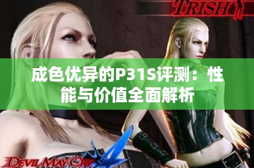 成色优异的P31S评测：性能与价值全面解析