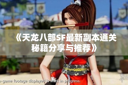 《天龙八部SF最新副本通关秘籍分享与推荐》