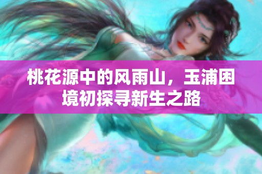 桃花源中的风雨山，玉浦困境初探寻新生之路