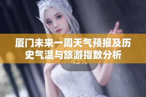 厦门未来一周天气预报及历史气温与旅游指数分析