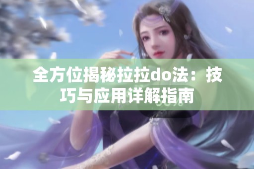 全方位揭秘拉拉do法：技巧与应用详解指南