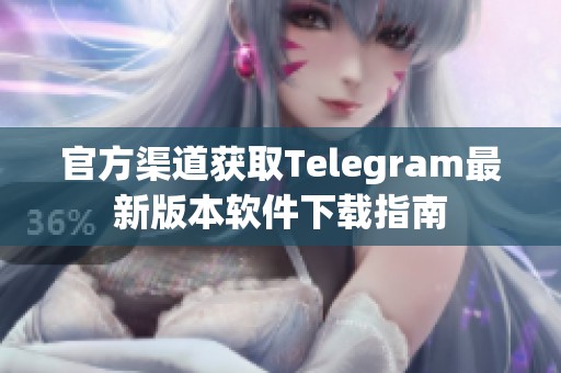 官方渠道获取Telegram最新版本软件下载指南