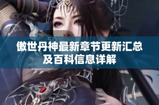 傲世丹神最新章节更新汇总及百科信息详解