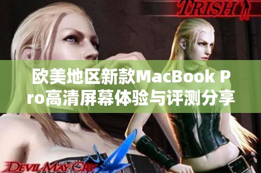 欧美地区新款MacBook Pro高清屏幕体验与评测分享
