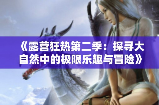 《露营狂热第二季：探寻大自然中的极限乐趣与冒险》
