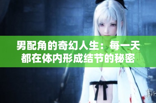 男配角的奇幻人生：每一天都在体内形成结节的秘密