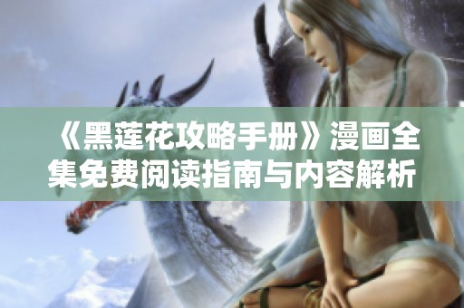 《黑莲花攻略手册》漫画全集免费阅读指南与内容解析