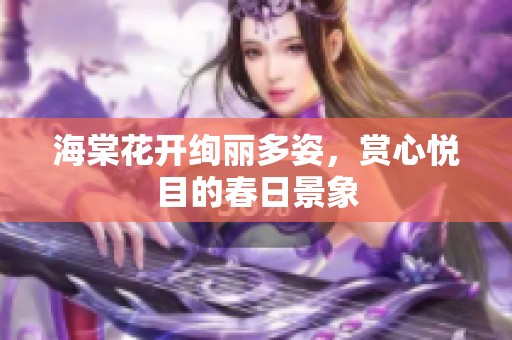 海棠花开绚丽多姿，赏心悦目的春日景象