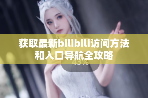 获取最新bilibili访问方法和入口导航全攻略