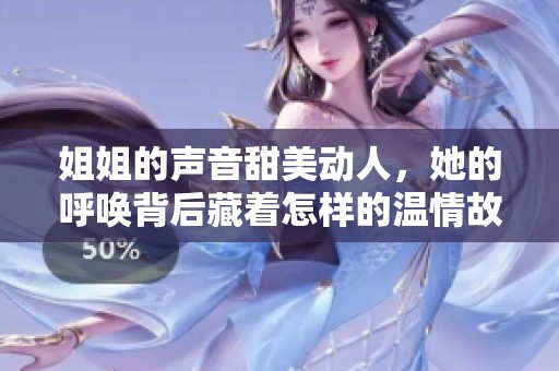 姐姐的声音甜美动人，她的呼唤背后藏着怎样的温情故事呢