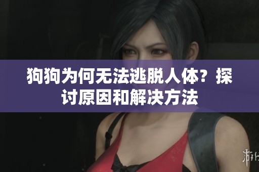 狗狗为何无法逃脱人体？探讨原因和解决方法