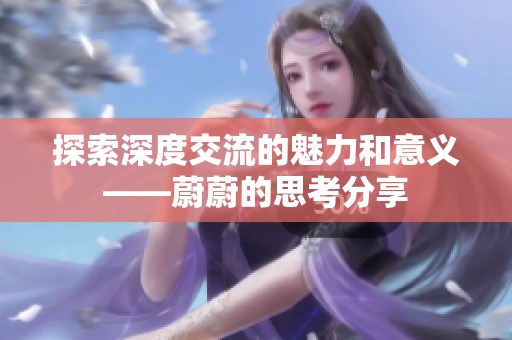 探索深度交流的魅力和意义——蔚蔚的思考分享