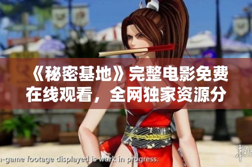 《秘密基地》完整电影免费在线观看，全网独家资源分享