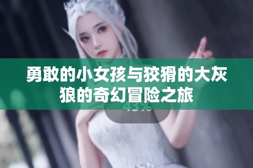 勇敢的小女孩与狡猾的大灰狼的奇幻冒险之旅