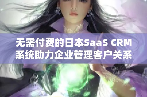 无需付费的日本SaaS CRM系统助力企业管理客户关系