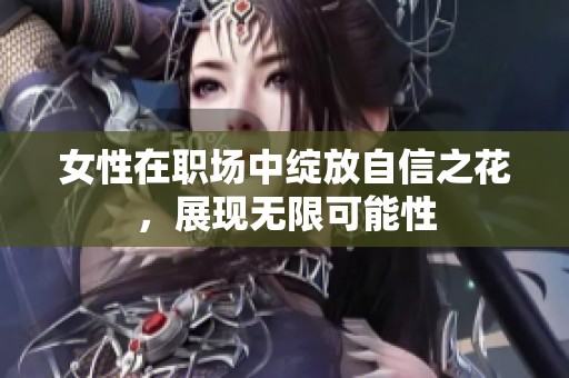 女性在职场中绽放自信之花，展现无限可能性
