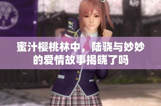 蜜汁樱桃林中，陆骁与妙妙的爱情故事揭晓了吗