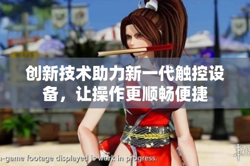 创新技术助力新一代触控设备，让操作更顺畅便捷