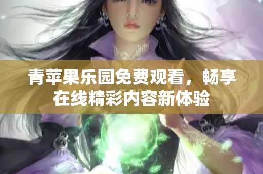 青苹果乐园免费观看，畅享在线精彩内容新体验