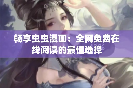 畅享虫虫漫画：全网免费在线阅读的最佳选择