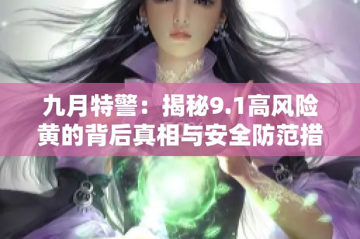 九月特警：揭秘9.1高风险黄的背后真相与安全防范措施