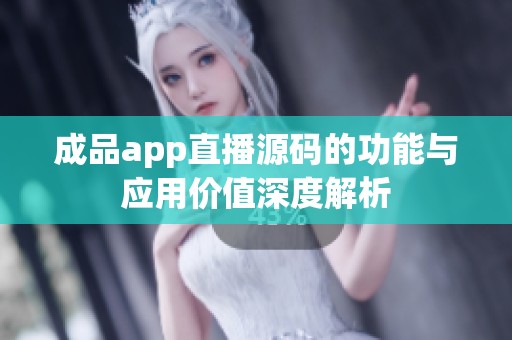 成品app直播源码的功能与应用价值深度解析