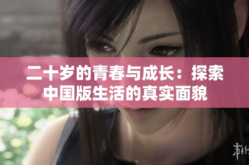 二十岁的青春与成长：探索中国版生活的真实面貌