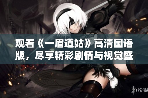 观看《一眉道姑》高清国语版，尽享精彩剧情与视觉盛宴