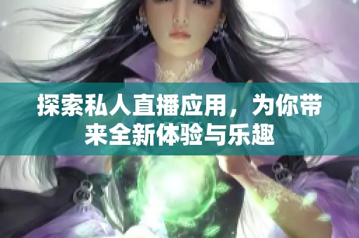 探索私人直播应用，为你带来全新体验与乐趣