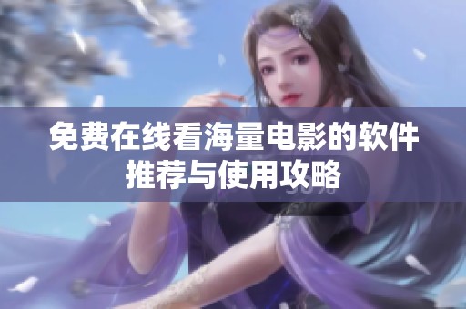 免费在线看海量电影的软件推荐与使用攻略