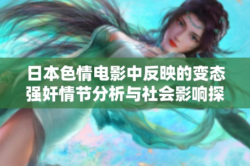 日本色情电影中反映的变态强奸情节分析与社会影响探讨