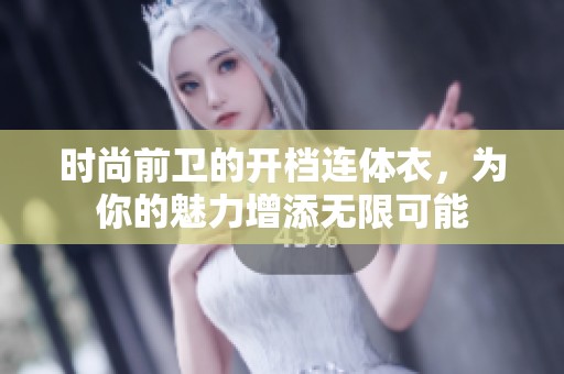 时尚前卫的开档连体衣，为你的魅力增添无限可能