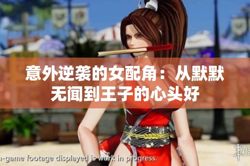 意外逆袭的女配角：从默默无闻到王子的心头好