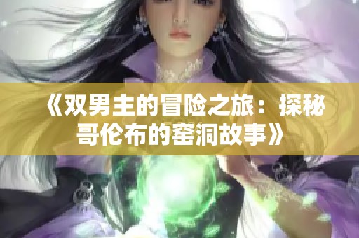 《双男主的冒险之旅：探秘哥伦布的窑洞故事》